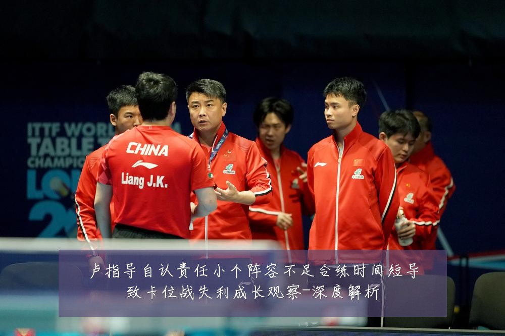 卢指导自认责任小个阵容不足合练时间短导致卡位战失利成长观察-深度解析
